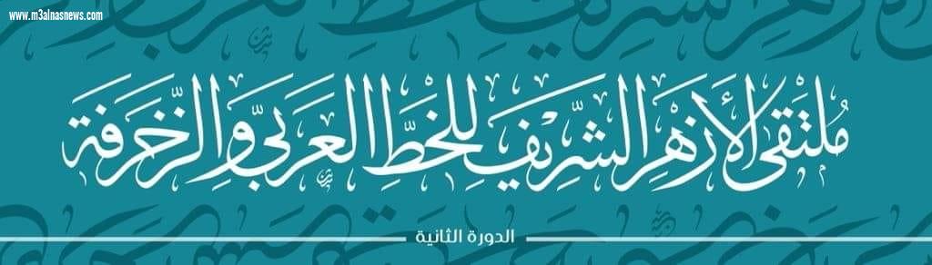 الأزهر يدعو للمشاركة في ملتقاه السنوي الثاني للخط العربي والزخرفة
