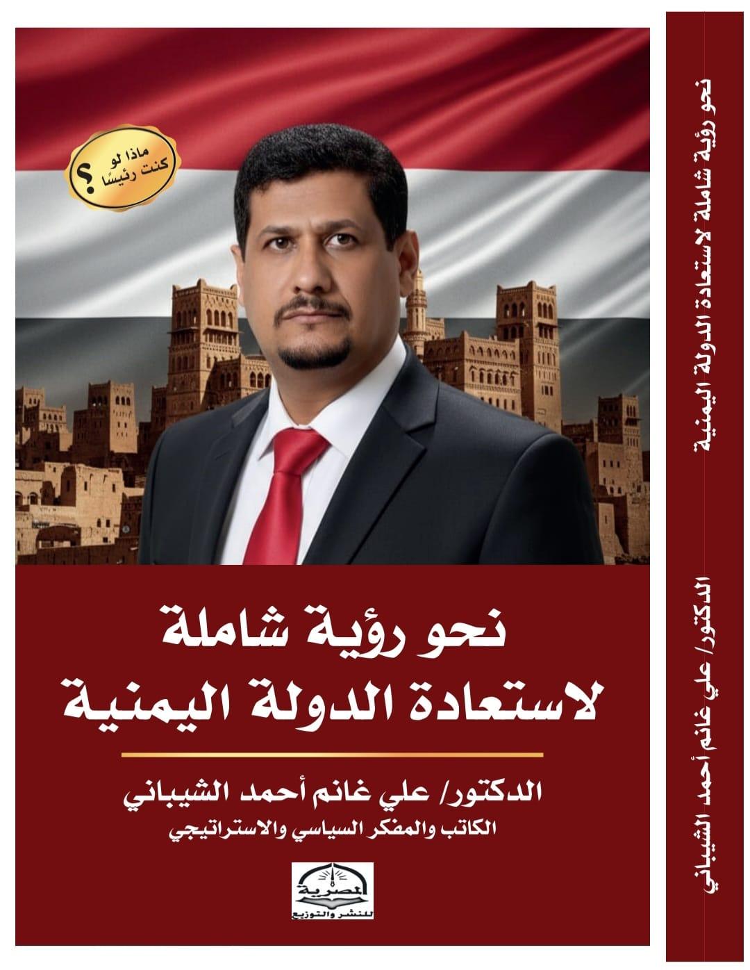 «نحو رؤية شاملة لاستعادة الدولة اليمنية».. إصدار جديد للدكتور علي غانم الشيباني