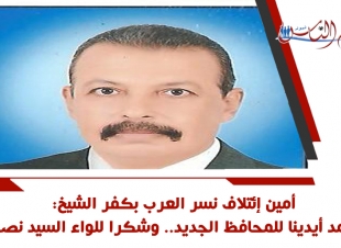 أمين إئتلاف نسر العرب بكفر الشيخ: نمد أيدينا للمحافظ الجديد.. وشكرا للواء السيد نصر